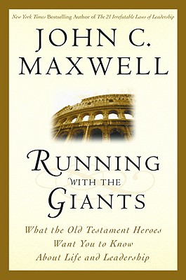 Running with the Giants: What Old Testament Heroes Want You to Know about Life and Leadership - John C. Maxwell