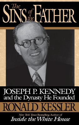 The Sins of the Father: Joseph P. Kennedy and the Dynasty He Founded - Ronald Kessler