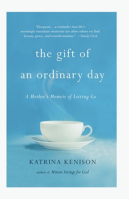 The Gift of an Ordinary Day: A Mother's Memoir - Katrina Kenison