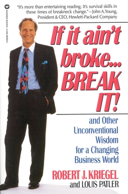 If It Ain't Broke...Break It!: And Other Unconventional Wisdom for a Changing Business World - Robert J. Kriegel