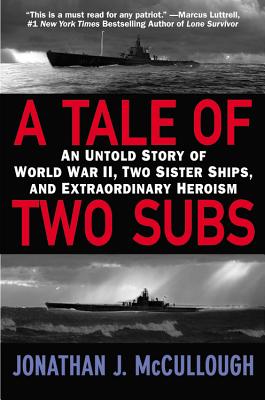 A Tale of Two Subs: An Untold Story of World War II, Two Sister Ships, and Extraordinary Heroism - Jonathan J. Mccullough