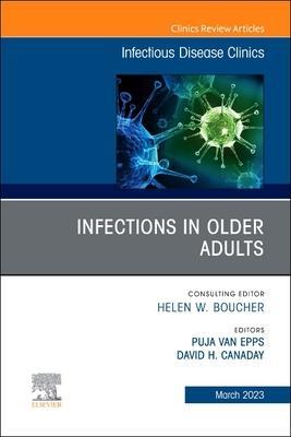 Infections in Older Adults, an Issue of Infectious Disease Clinics of North America: Volume 37-1 - Puja Van Epps