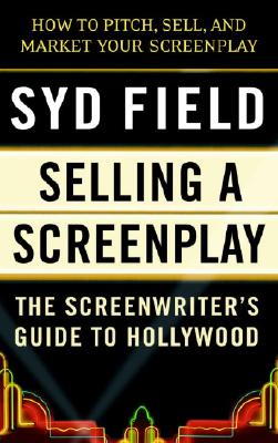 Selling a Screenplay: The Screenwriter's Guide to Hollywood - Syd Field