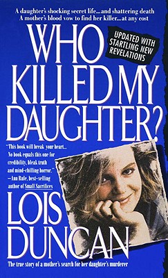 Who Killed My Daughter?: The True Story of a Mother's Search for Her Daughter's Murderer - Lois Duncan