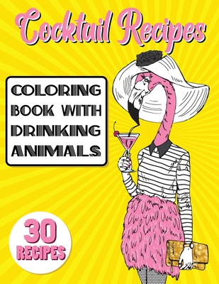 Cocktail Recipes Coloring Book With Drinking Animals: Mixed Drinks Recipe Book. Easy Cocktails Recipes - Stefan Heart