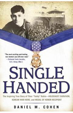Coperta cărții 'Single Handed: The Inspiring True Story of Tibor Teddy Rubin--Holocaust Survivor, Korean War Hero, and Medal of Honor'