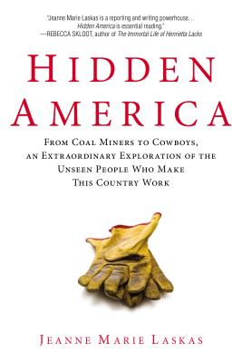 Hidden America: From Coal Miners to Cowboys, an Extraordinary Exploration of the Unseen People Who Make This Country Work - Jeanne Marie Laskas