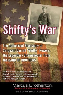 Shifty's War: The Authorized Biography of Sergeant Darrell Shifty Powers, the Legendary Shar Pshooter from the Band of Brothers - Marcus Brotherton