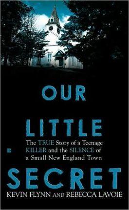Our Little Secret: The True Story of a Teenage Killer and the Silence of a Small New England Town - Kevin Flynn