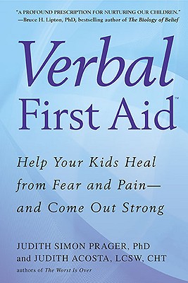 Verbal First Aid: Help Your Kids Heal from Fear and Pain--And Come Out Strong - Judith Simon Prager
