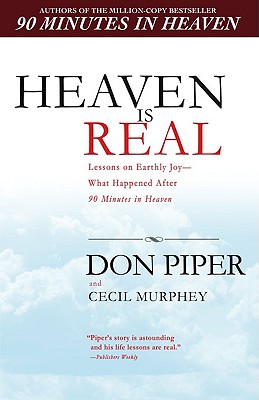 Heaven Is Real: Lessons on Earthly Joy--What Happened After 90 Minutes in Heaven - Don Piper