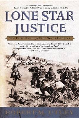 Lone Star Justice: The First Century of the Texas Rangers - Robert M. Utley