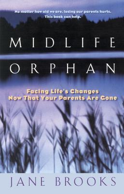 Midlife Orphan: Facing Life's Changes Now That Your Parents Are Gone - Jane Brooks