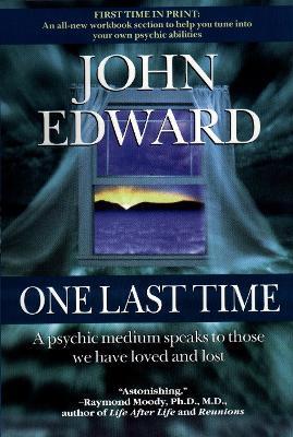 One Last Time: A Psychic Medium Speaks to Those We Have Loved and Lost - John Edward