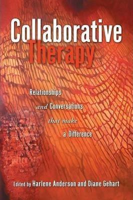 Collaborative Therapy: Relationships And Conversations That Make a Difference - Harlene Anderson