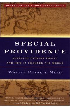 Special Providence: American Foreign Policy and How It Changed the World - Walter Russell Mead