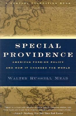 Special Providence: American Foreign Policy and How It Changed the World - Walter Russell Mead
