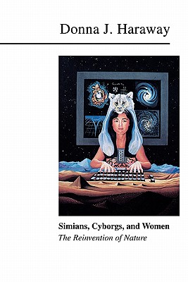 Simians, Cyborgs, and Women: The Reinvention of Nature - Donna Haraway