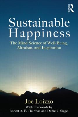 Sustainable Happiness: The Mind Science of Well-Being, Altruism, and Inspiration - Joe Loizzo