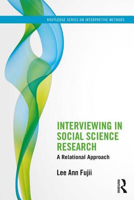Interviewing in Social Science Research: A Relational Approach - Lee Ann Fujii