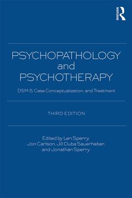Psychopathology and Psychotherapy: Dsm-5 Diagnosis, Case Conceptualization, and Treatment - Len Sperry