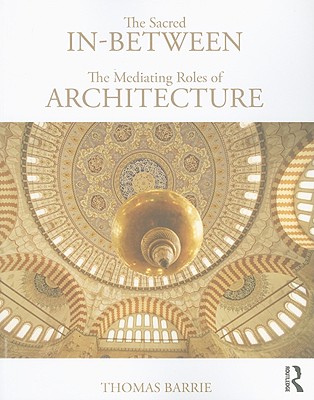 The Sacred In-Between: The Mediating Roles of Architecture - Thomas Barrie