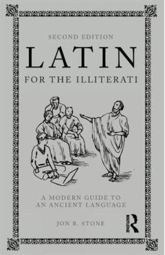 Latin for the Illiterati: A Modern Guide to an Ancient Language - Jon R. Stone