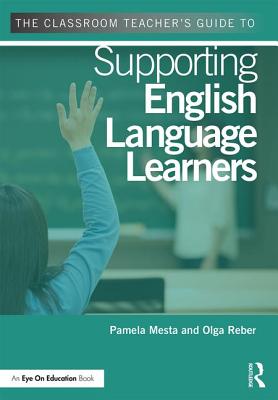 The Classroom Teacher's Guide to Supporting English Language Learners - Pamela Mesta