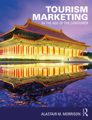 Tourism Marketing: In the Age of the Consumer - Alastair M. Morrison