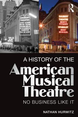 A History of the American Musical Theatre: No Business Like It - Nathan Hurwitz