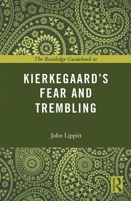 The Routledge Guidebook to Kierkegaard's Fear and Trembling - John Lippitt