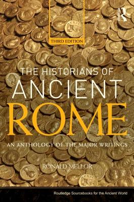 The Historians of Ancient Rome: An Anthology of the Major Writings - Ronald Mellor