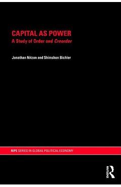 Coperta cărții 'Capital as Power: A Study of Order and Creorder - Jonathan Nitzan'