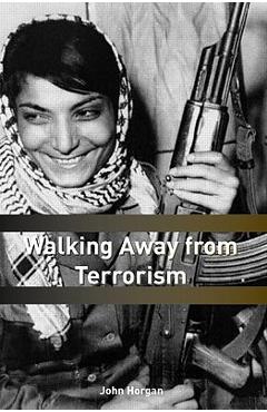 Coperta cărții 'Walking Away from Terrorism: Accounts of Disengagement from Radical and Extremist Movements - John G. Horgan'