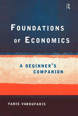 Foundations of Economics: A Beginner's Companion - Yanis Varoufakis