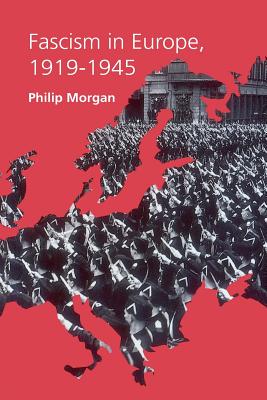 Fascism in Europe, 1919-1945 - Philip Morgan