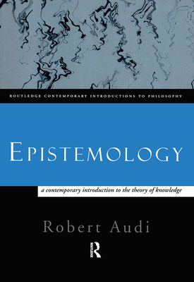 Epistemology: A Contemporary Introduction to the Theory of Knowledge - Robert Audi