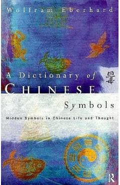 Coperta cărții 'Dictionary of Chinese Symbols: Hidden Symbols in Chinese Life and Thought - Wolfram Eberhard'