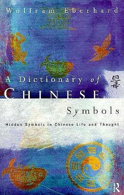 Dictionary of Chinese Symbols: Hidden Symbols in Chinese Life and Thought - Wolfram Eberhard