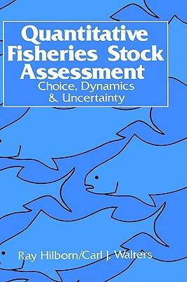 Quantitative Fisheries Stock Assessment: Choice, Dynamics and Uncertainty - R. Hilborn