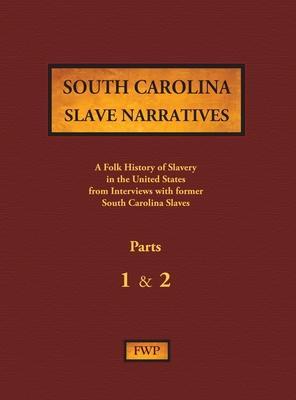 South Carolina Slave Narratives - Parts 1 & 2: A Folk History of Slavery in the United States from Interviews with Former Slaves - Federal Writers' Project (fwp)