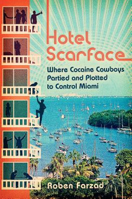 Hotel Scarface: Where Cocaine Cowboys Partied and Plotted to Control Miami - Roben Farzad