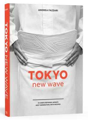 Tokyo New Wave: 31 Chefs Defining Japan's Next Generation, with Recipes [A Cookbook] - Andrea Fazzari