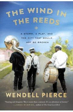 The Wind in the Reeds: A Storm, a Play, and the City That Would Not Be Broken - Wendell Pierce