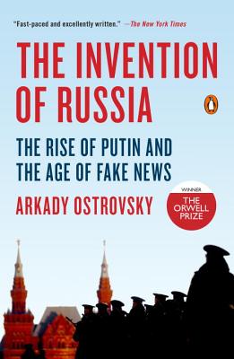 The Invention of Russia: The Rise of Putin and the Age of Fake News - Arkady Ostrovsky