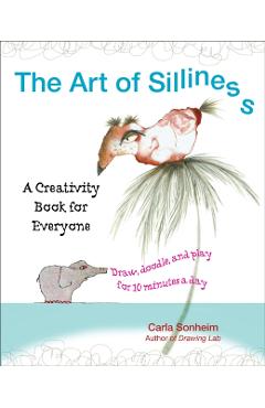 The Art of Silliness: A Creativity Book for Everyone - Carla Sonheim