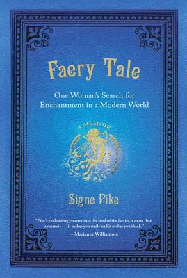 Faery Tale: One Woman's Search for Enchantment in a Modern World - Signe Pike