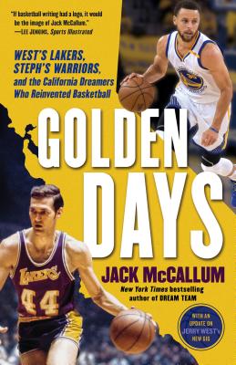 Golden Days: West's Lakers, Steph's Warriors, and the California Dreamers Who Reinvented Basketball - Jack Mccallum