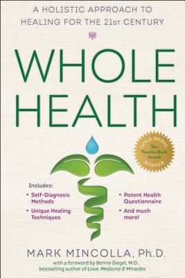 Whole Health: A Holistic Approach to Healing for the 21st Century - Mark Mincolla