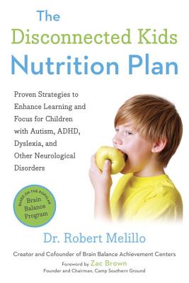 The Disconnected Kids Nutrition Plan: Proven Strategies to Enhance Learning and Focus for Children with Autism, Adhd, Dyslexia, and Other Neurological - Robert Melillo